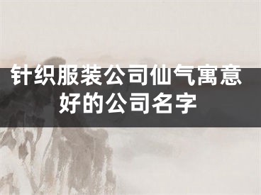 针织服装公司仙气寓意好的公司名字