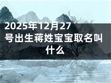 2025年12月27号出生蒋姓宝宝取名叫什么