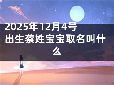 2025年12月4号出生蔡姓宝宝取名叫什么