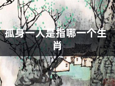 孤身一人是指哪一个生肖