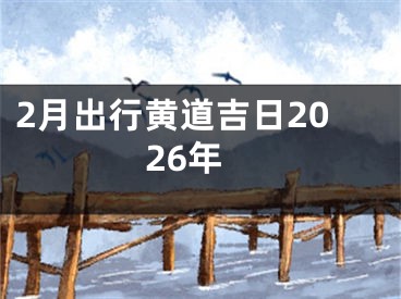 2月出行黄道吉日2026年