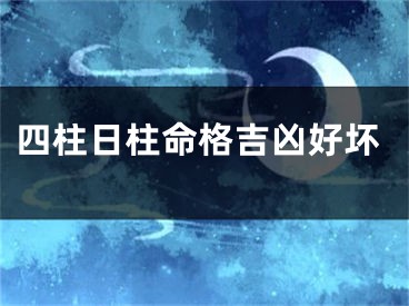 四柱日柱命格吉凶好坏