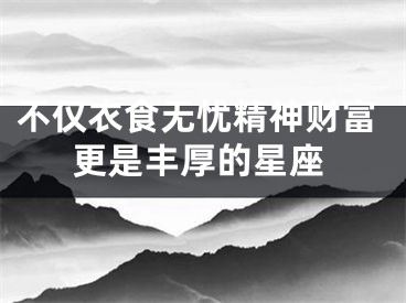 不仅衣食无忧精神财富更是丰厚的星座
