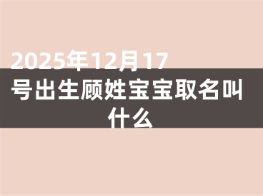 2025年12月17号出生顾姓宝宝取名叫什么