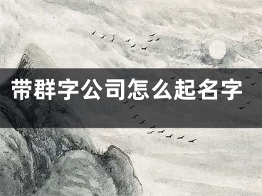 带群字公司怎么起名字