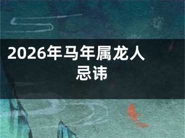 2026年马年属龙人忌讳
