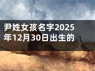 尹姓女孩名字2025年12月30日出生的
