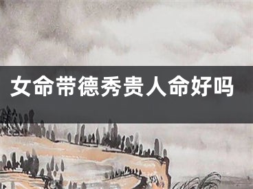 女命带德秀贵人命好吗