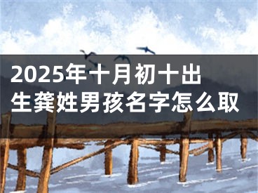 2025年十月初十出生龚姓男孩名字怎么取