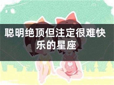 聪明绝顶但注定很难快乐的星座