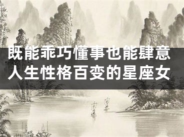 既能乖巧懂事也能肆意人生性格百变的星座女