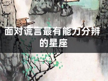 面对谎言最有能力分辨的星座