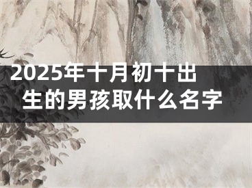 2025年十月初十出生的男孩取什么名字