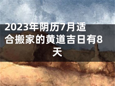 2023年阴历7月适合搬家的黄道吉日有8天