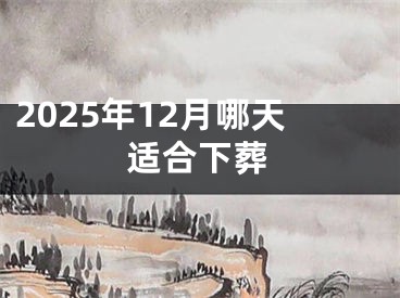 2025年12月哪天适合下葬
