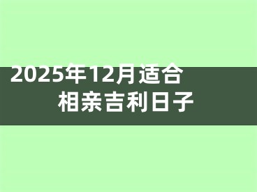 2025年12月适合相亲吉利日子