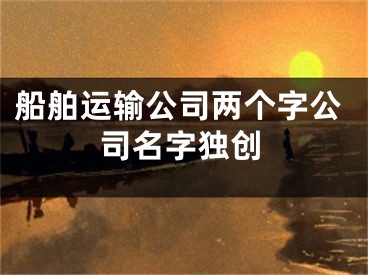 船舶运输公司两个字公司名字独创