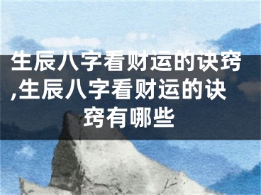 生辰八字看财运的诀窍,生辰八字看财运的诀窍有哪些