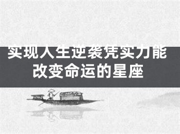 实现人生逆袭凭实力能改变命运的星座