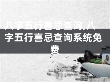 八字五行喜忌查询,八字五行喜忌查询系统免费