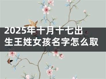 2025年十月十七出生王姓女孩名字怎么取