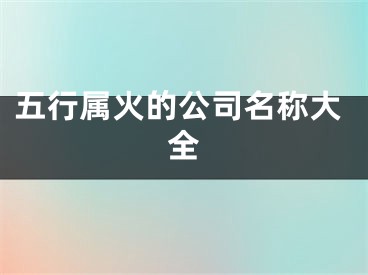 五行属火的公司名称大全