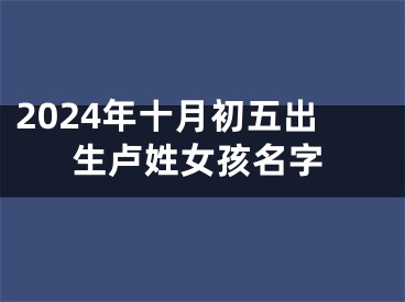 2024年十月初五出生卢姓女孩名字