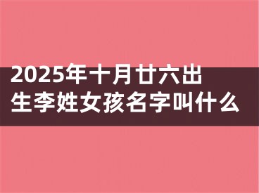 2025年十月廿六出生李姓女孩名字叫什么