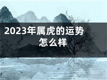 2023年属虎的运势怎么样