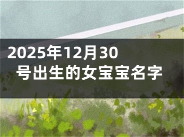 2025年12月30号出生的女宝宝名字