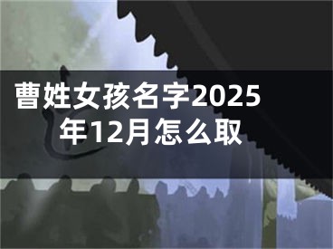 曹姓女孩名字2025年12月怎么取
