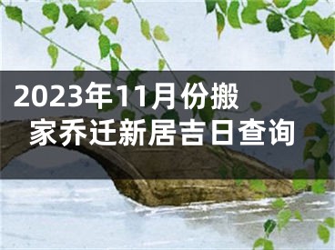 2023年11月份搬家乔迁新居吉日查询