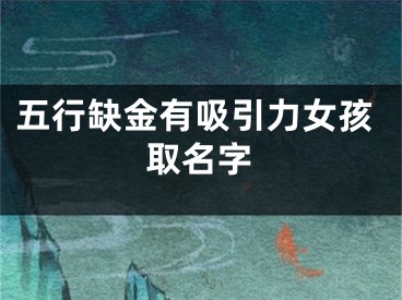 五行缺金有吸引力女孩取名字