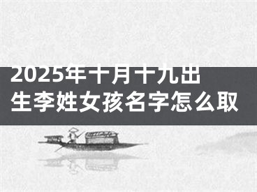 2025年十月十九出生李姓女孩名字怎么取