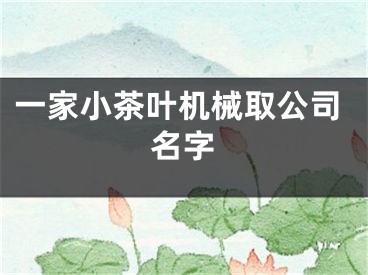 一家小茶叶机械取公司名字