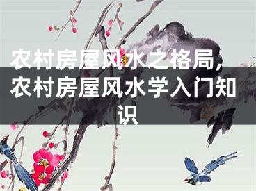 农村房屋风水之格局,农村房屋风水学入门知识