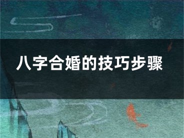 八字合婚的技巧步骤