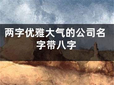 两字优雅大气的公司名字带八字