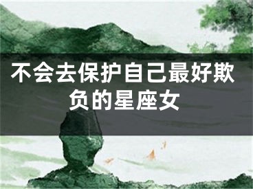 不会去保护自己最好欺负的星座女