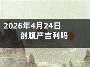 2026年4月24日剖腹产吉利吗