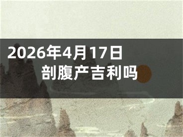 2026年4月17日剖腹产吉利吗