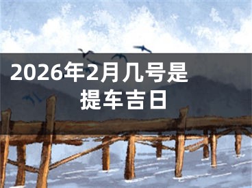 2026年2月几号是提车吉日