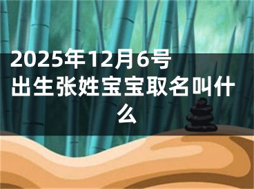 2025年12月6号出生张姓宝宝取名叫什么