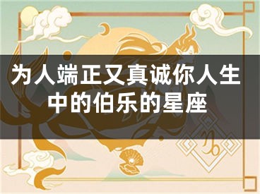 为人端正又真诚你人生中的伯乐的星座