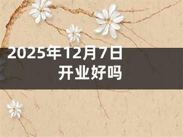 2025年12月7日开业好吗