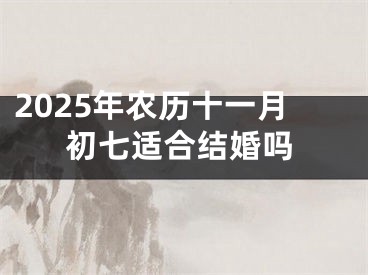 2025年农历十一月初七适合结婚吗