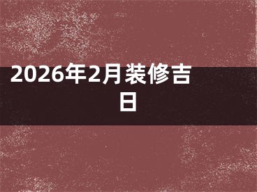 2026年2月装修吉日