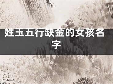 姓玉五行缺金的女孩名字