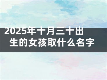 2025年十月三十出生的女孩取什么名字