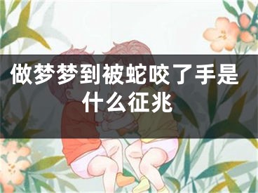 做梦梦到被蛇咬了手是什么征兆